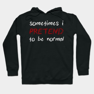 Sometimes I Pretend To Be Normal Funny Joke Hoodie